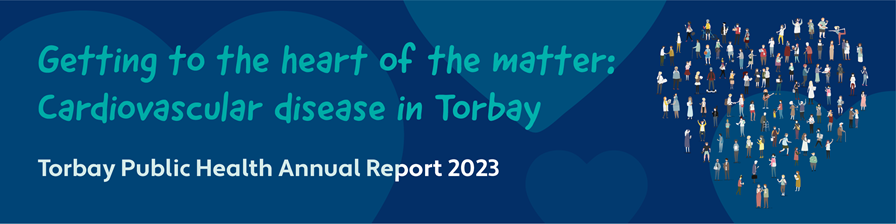 Getting to the heart of the matter cardiovascular disease in Torbay, Torbay Annual Health Report 2023