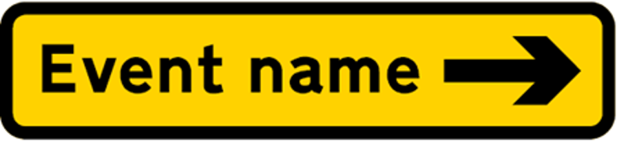 Temporary road sign with an arrow pointing right and the words 'Event name'. This shows the way drivers should take to the event.