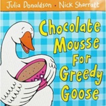 Front cover of the book Chocolate Mousse for Greedy Goose, written by Julia Donaldson and Nick Sharratt